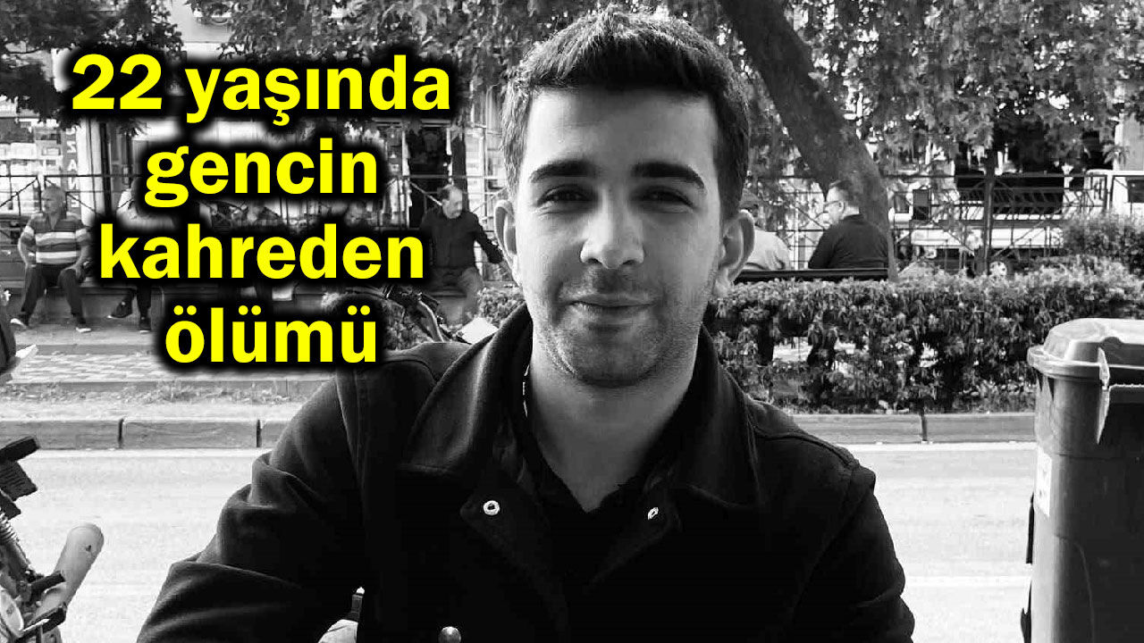 22 yaşında gencin kahreden ölümü