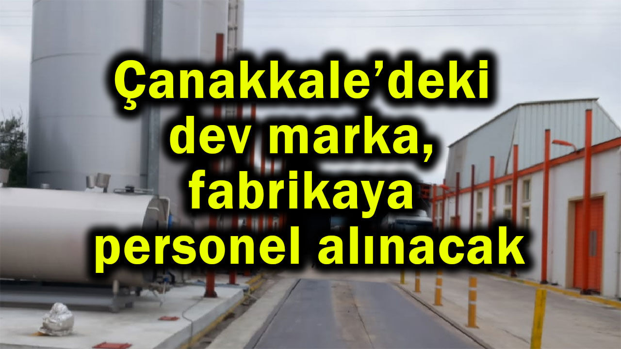Çanakkale’deki dev marka, fabrikaya personel alınacak