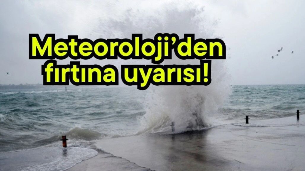 Meteorolojiden son dakika fırtına uyarısı!