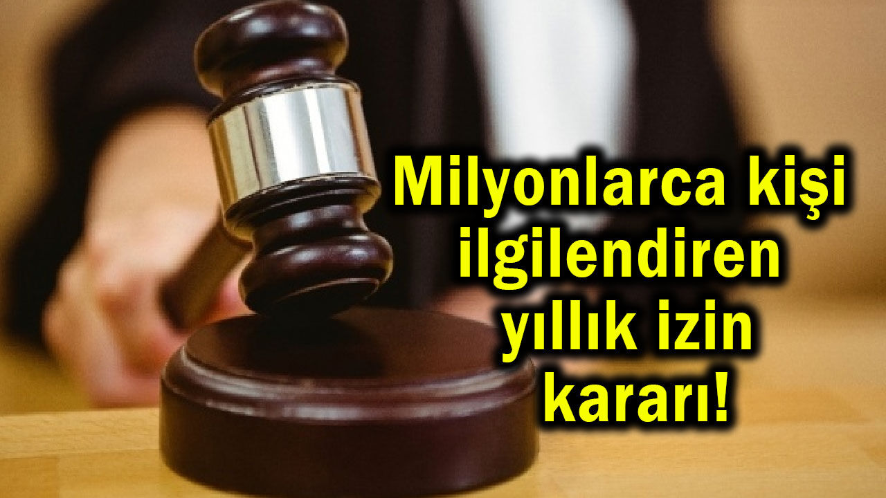 Milyonlarca kişi ilgilendiren yıllık izin kararı!