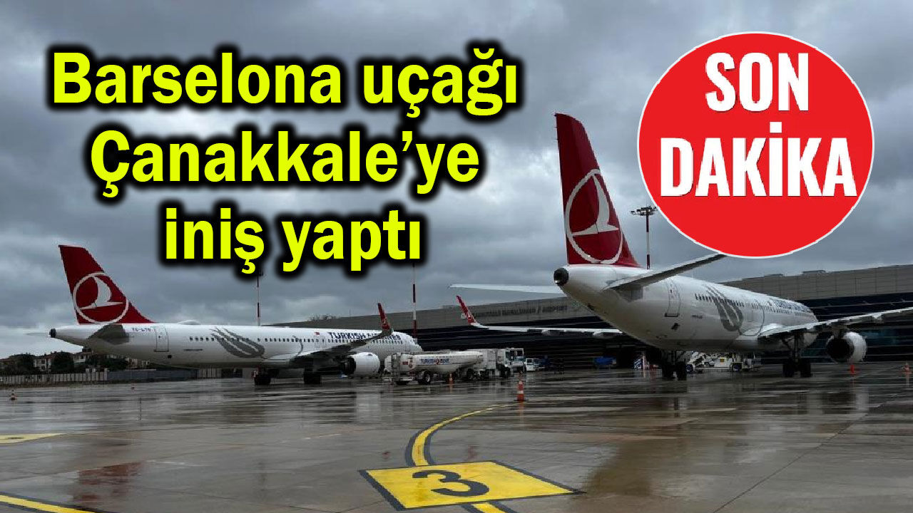 Barselona uçağı Çanakkale’ye iniş yaptı