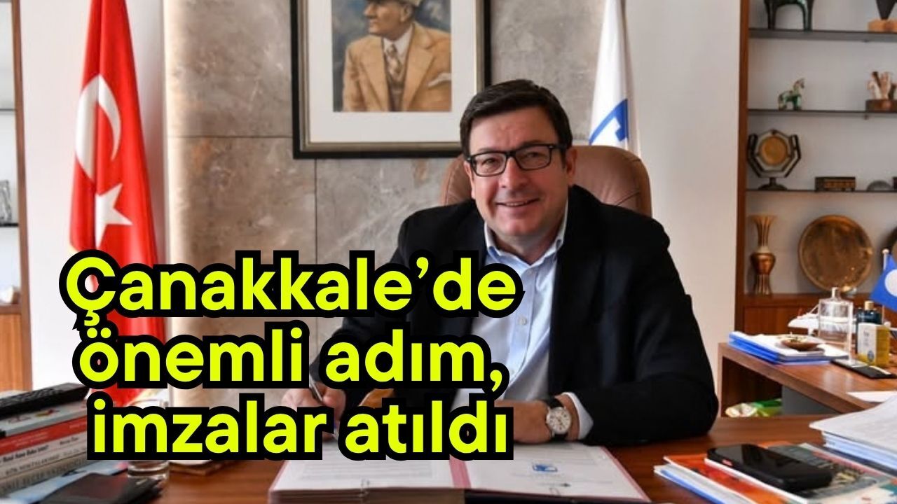 Çanakkale’de önemli adım, imzalar atıldı