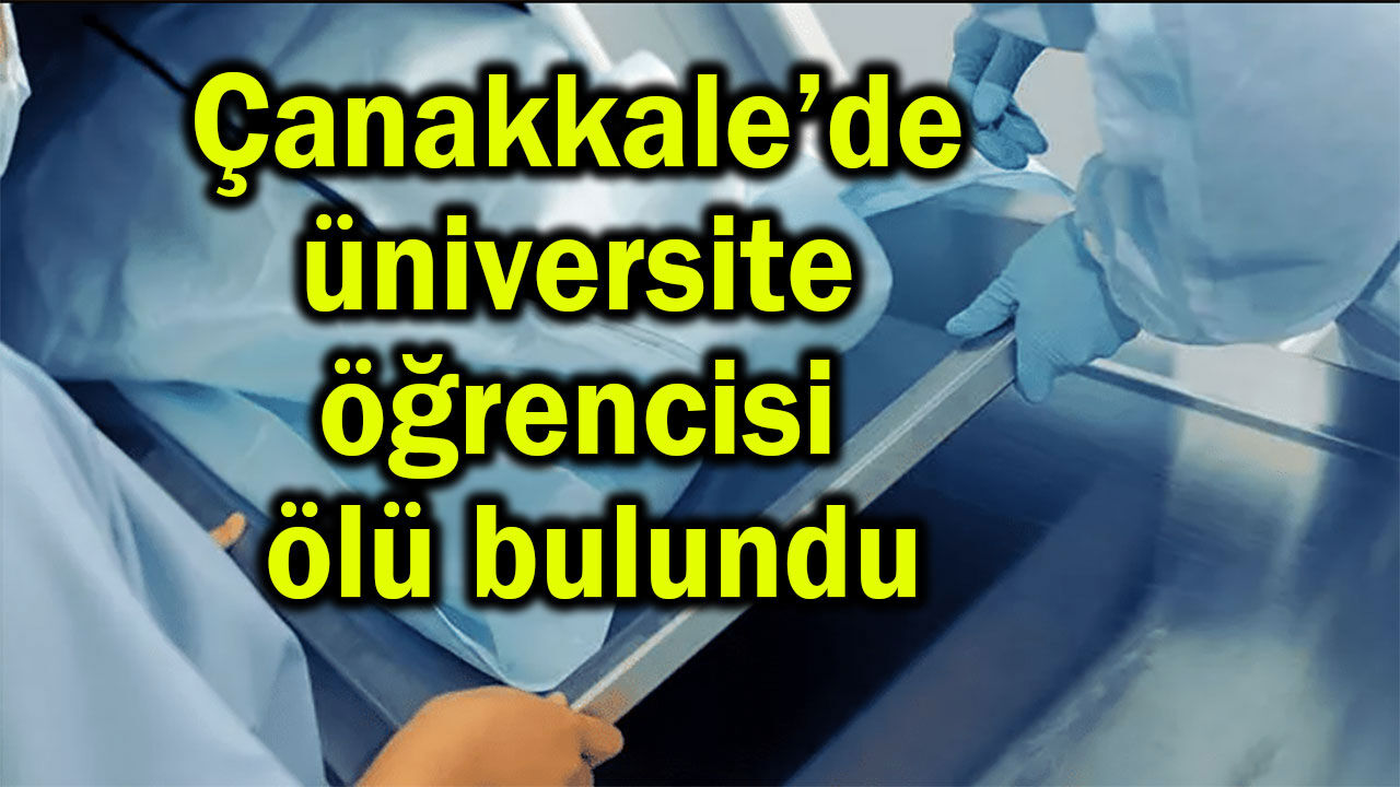 Çanakkale’de üniversite öğrencisi ölü bulundu