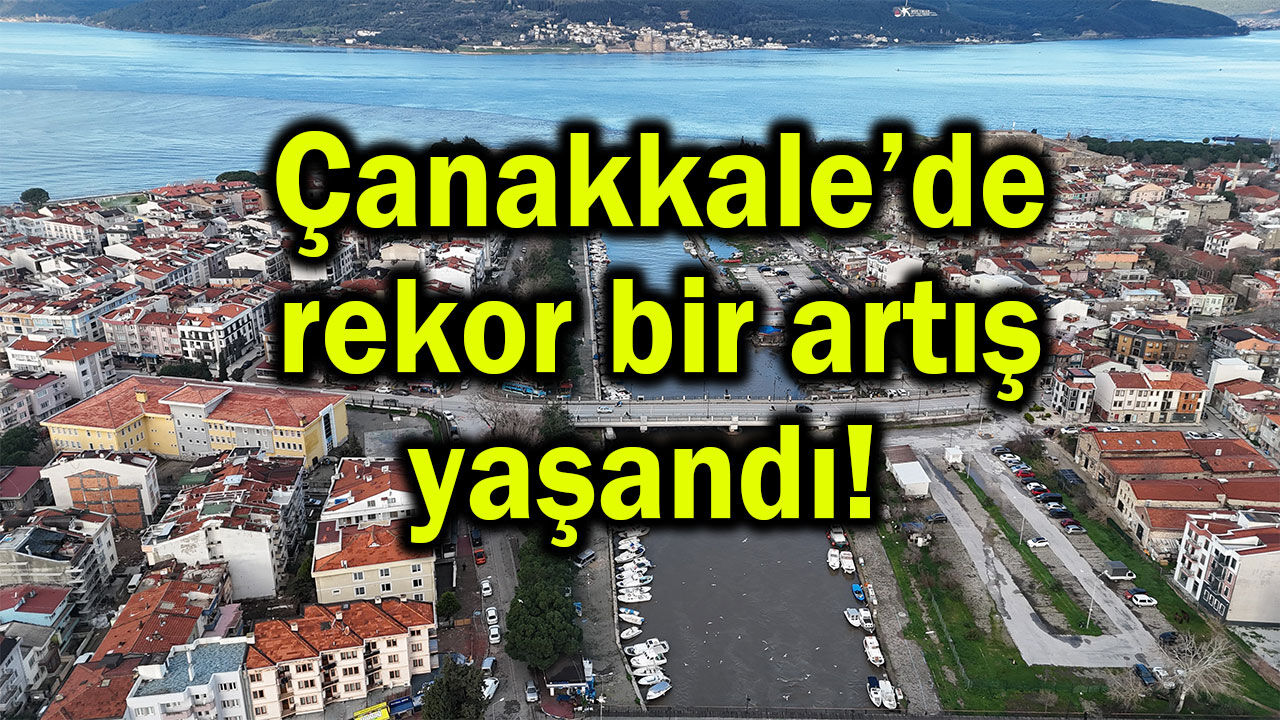 Çanakkale’de rekor bir artış yaşandı!