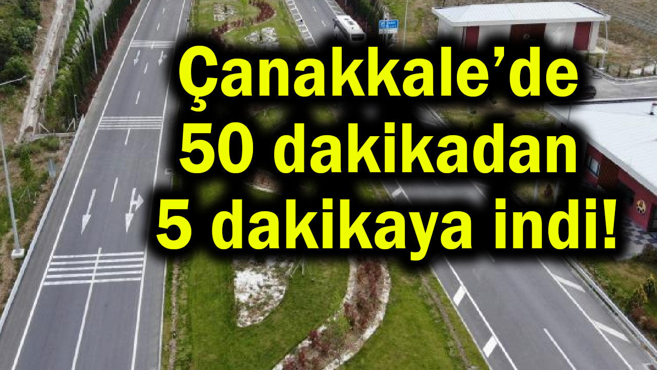 Çanakkale’de 50 dakikadan 5 dakikaya indi!