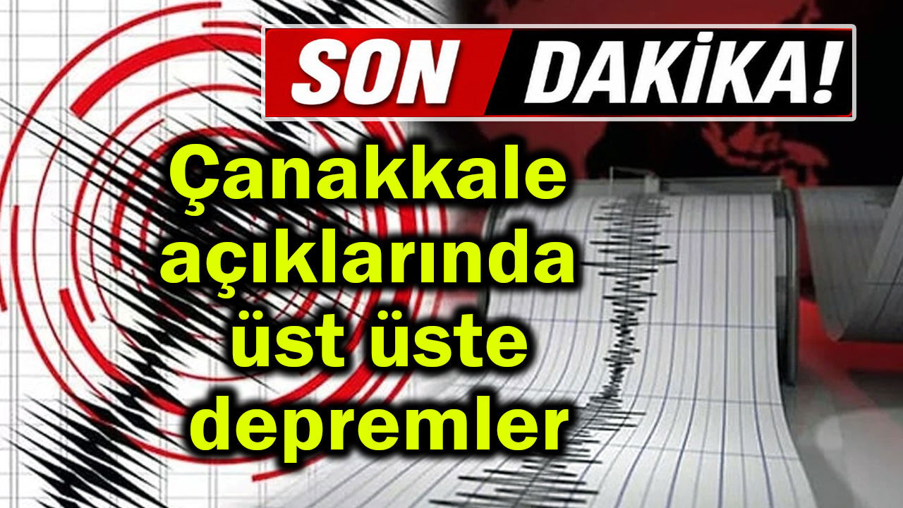 Çanakkale açıklarında üst üste depremler