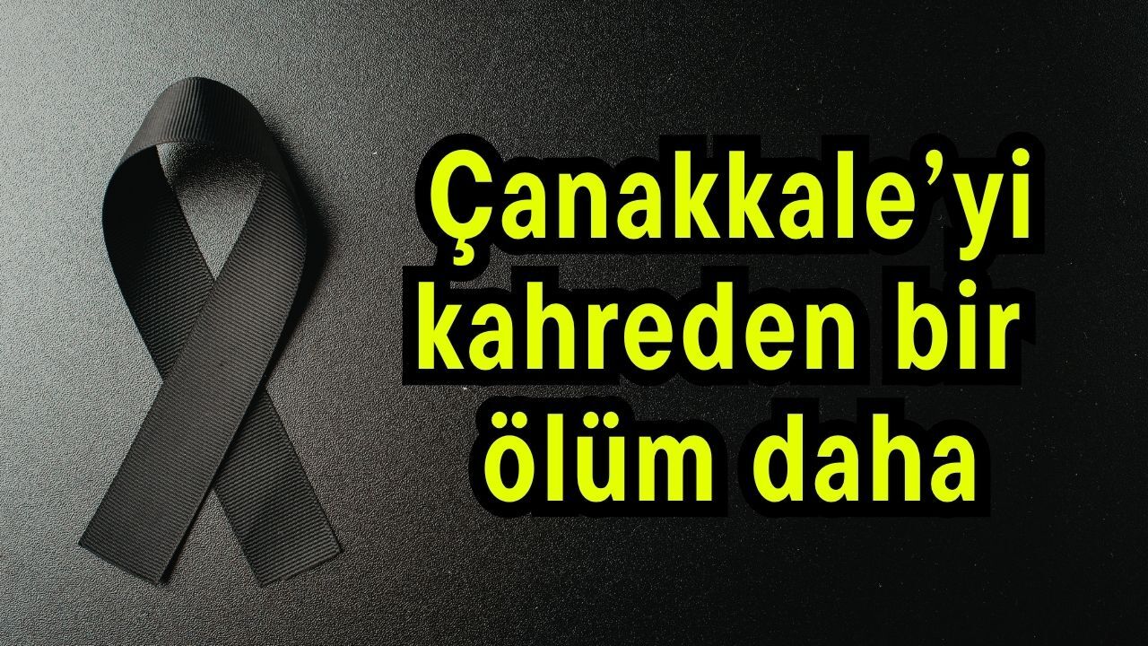 Çanakkale’yi kahreden bir ölüm daha