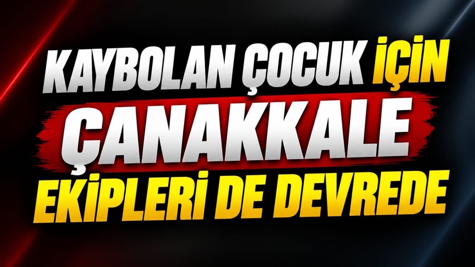 Kaybolan Çocuk İçin Çanakkale Ekipleri de Devrede