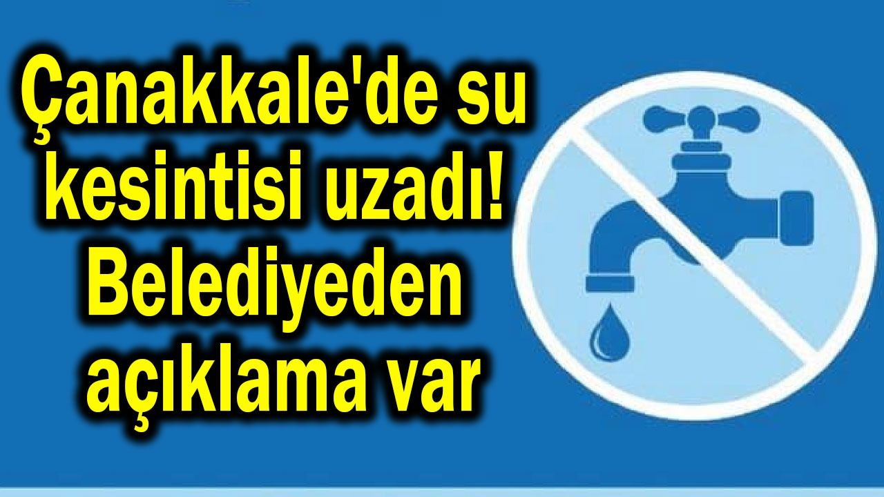 Çanakkale'de su kesintisi uzadı! Belediyeden açıklama var