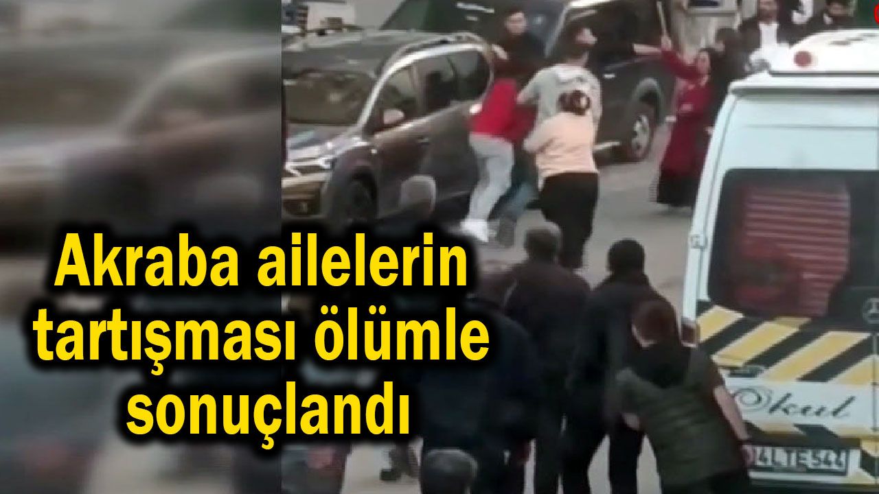 Akraba ailelerin tartışması ölümle sonuçlandı