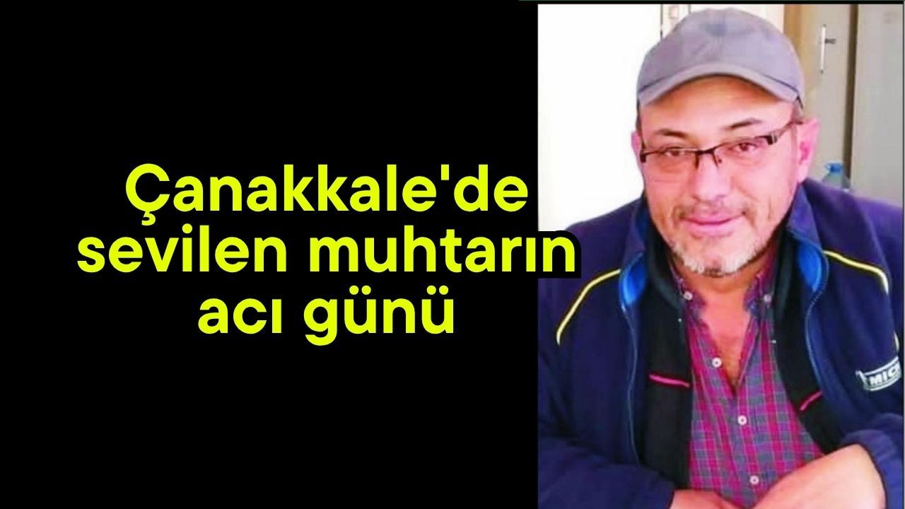 Çanakkale'de sevilen muhtarın acı günü