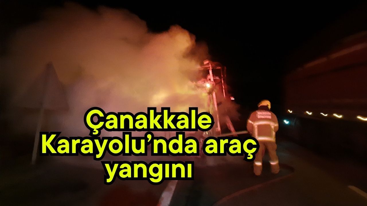 Çanakkale Karayolu’nda araç yangını