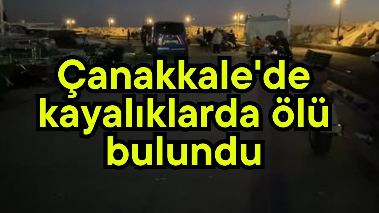 Çanakkale'de kayalıklarda ölü bulundu