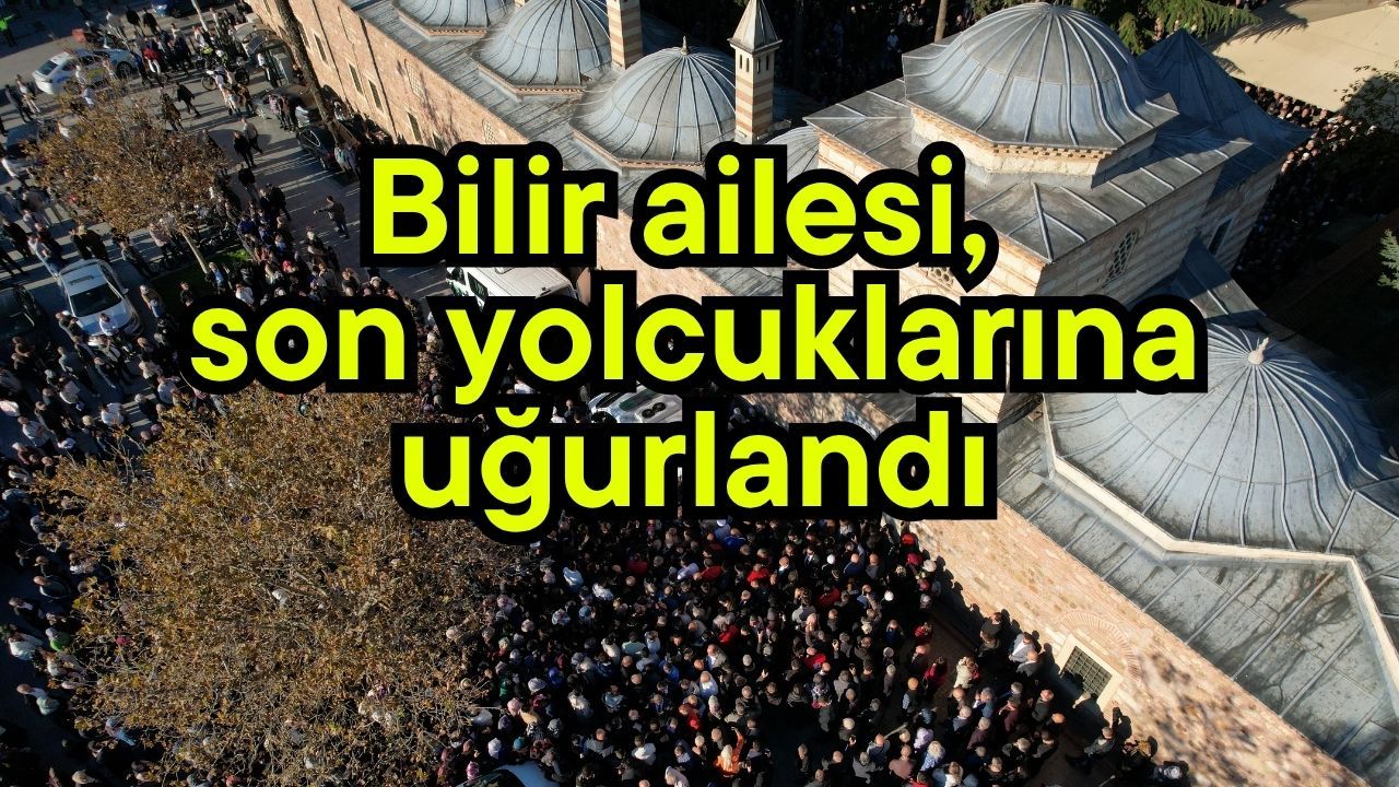 Bilir ailesi, son yolcuklarına uğurlandı