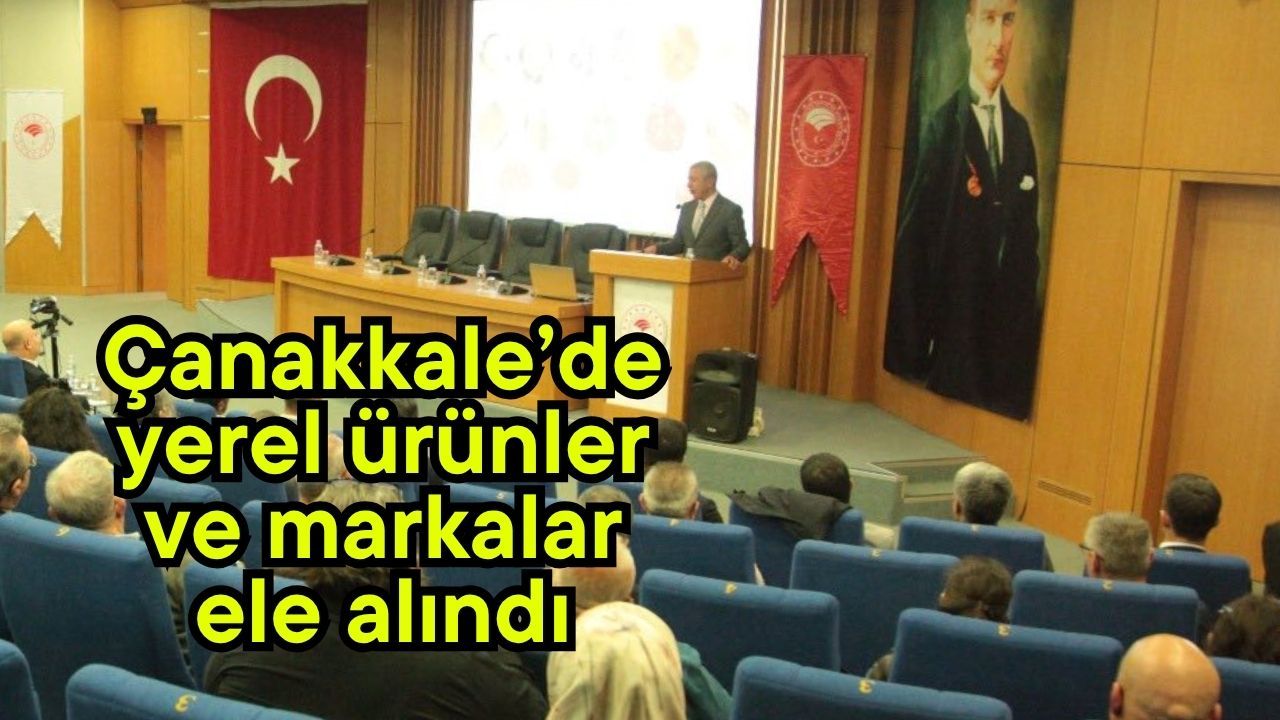 Çanakkale’de yerel ürünler ve markalar ele alındı