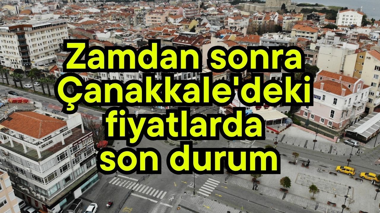 Zamdan sonra Çanakkale'deki fiyatlarda son durum