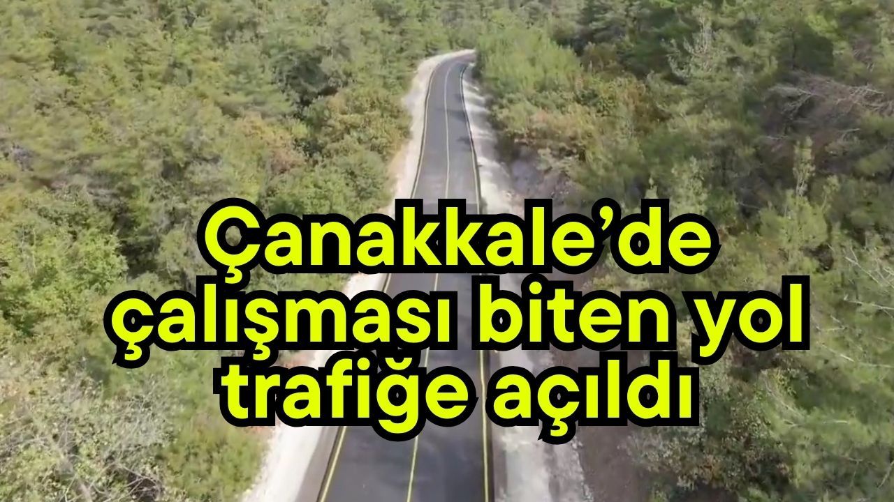Çanakkale’de çalışması biten yol trafiğe açıldı