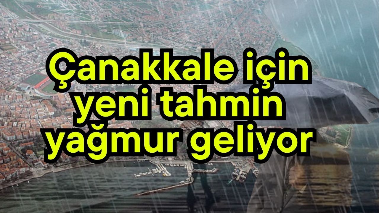 Çanakkale için yeni tahmin, yağmur geliyor