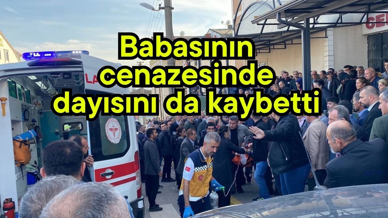Babasının cenazesinde dayısını da kaybetti