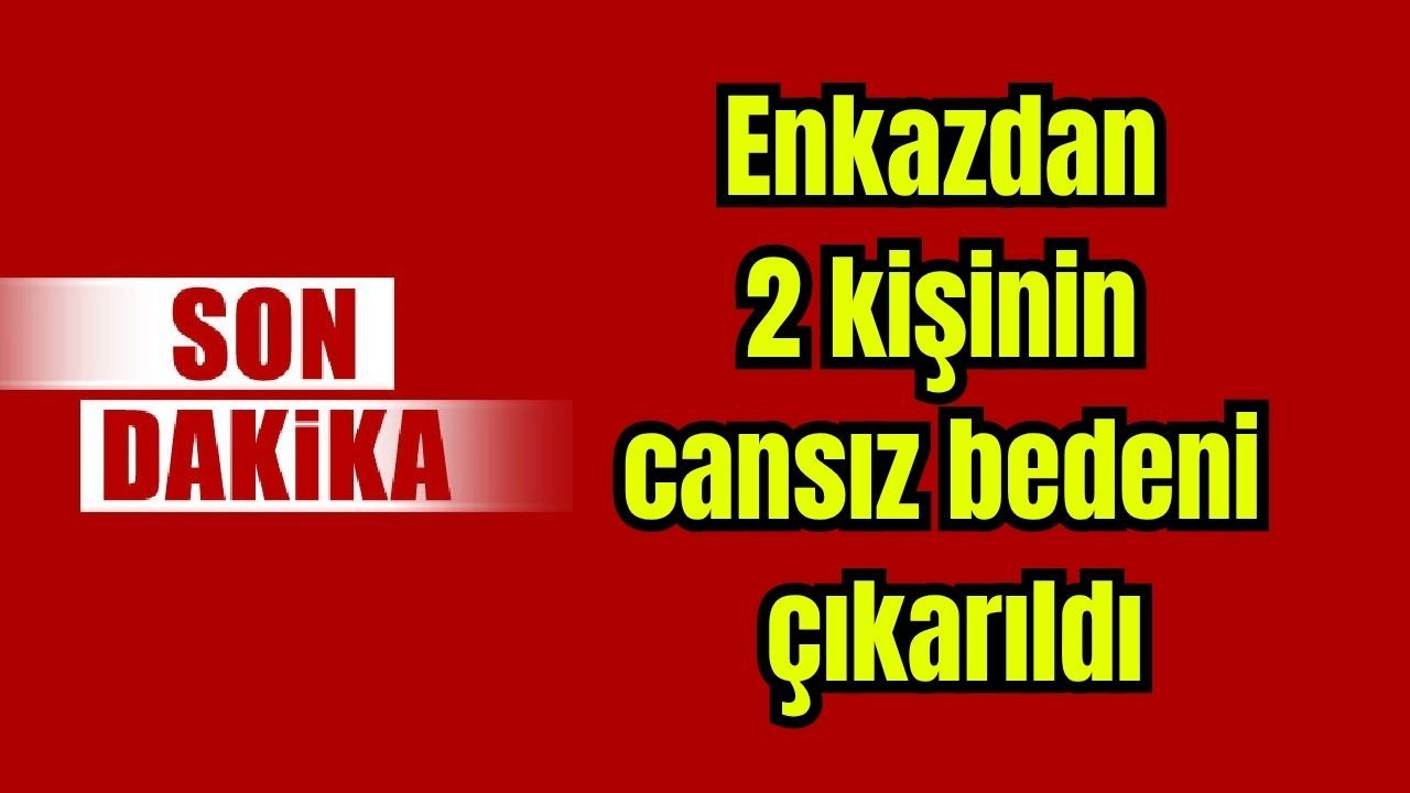Enkazdan 2 kişinin cansız bedeni çıkarıldı