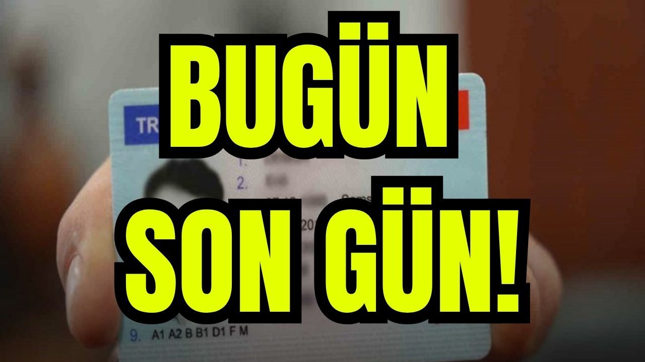 Ehliyette bugün son gün!