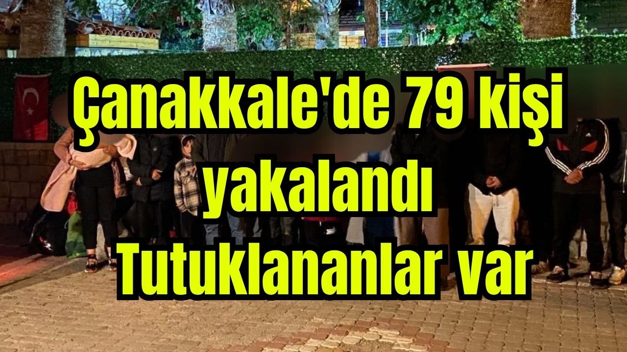 Çanakkale'de 79 kişi yakalandı: Tutuklananlar var