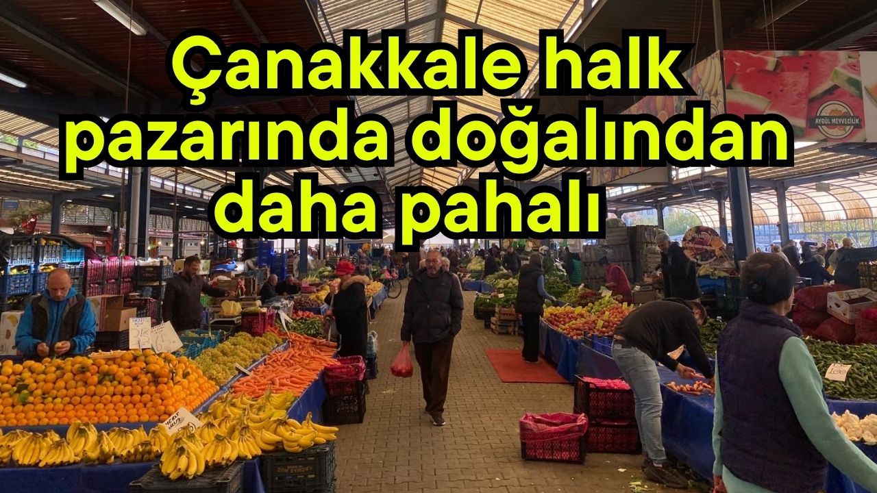 Çanakkale halk  pazarında doğalından daha pahalı