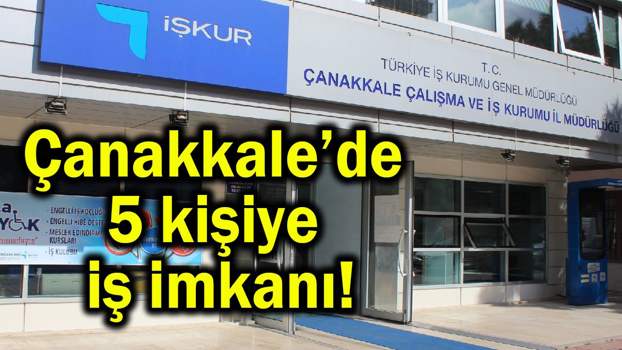 Çanakkale’de 5 kişiye iş imkanı!