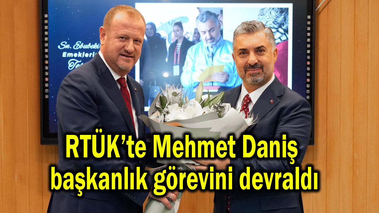RTÜK’te Mehmet Daniş başkanlık görevini devraldı