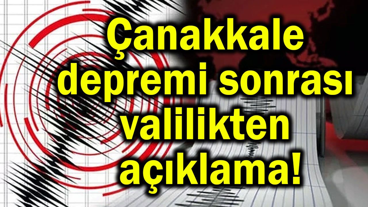 Çanakkale depremi sonrası valilikten açıklama!