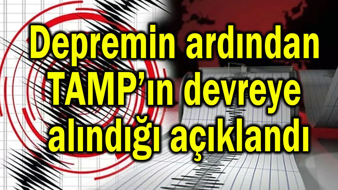Depremin ardından TAMP’ın devreye alındığı açıklandı