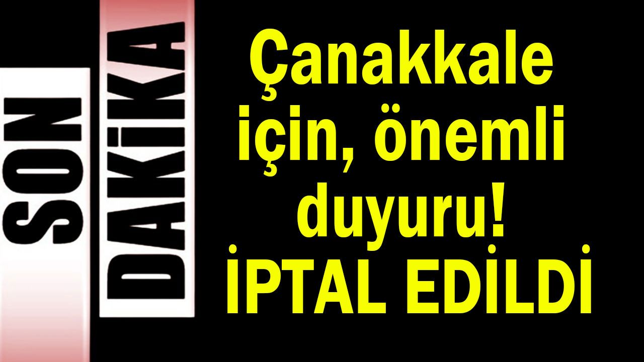 Çanakkale için önemli duyuru, iptal edildi