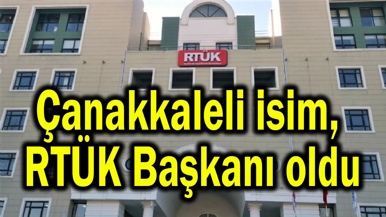 Çanakkaleli isim RTÜK Başkanı oldu