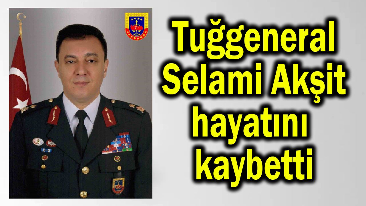 Tuğgeneral Akşit, hayatını kaybetti