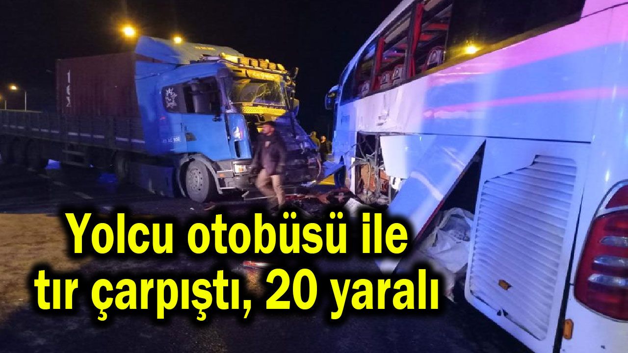 Yolcu otobüsü ile tır çarpıştı, 20 yaralı