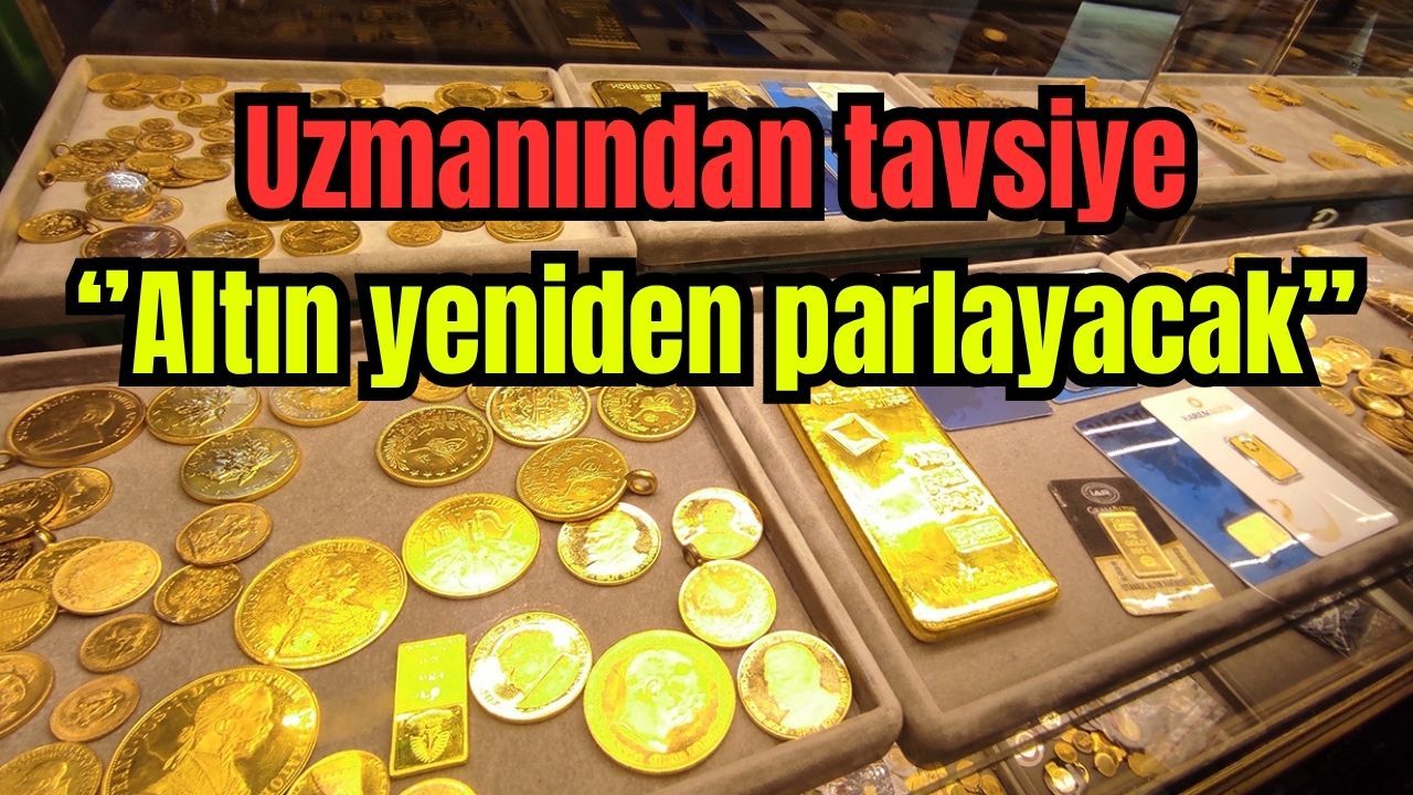 Uzmanından tavsiye: "Altın yeniden parlayacak''