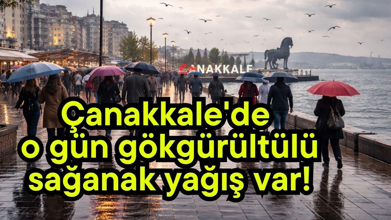 Çanakkale'de o gün gökgürültülü sağanak yağış var!