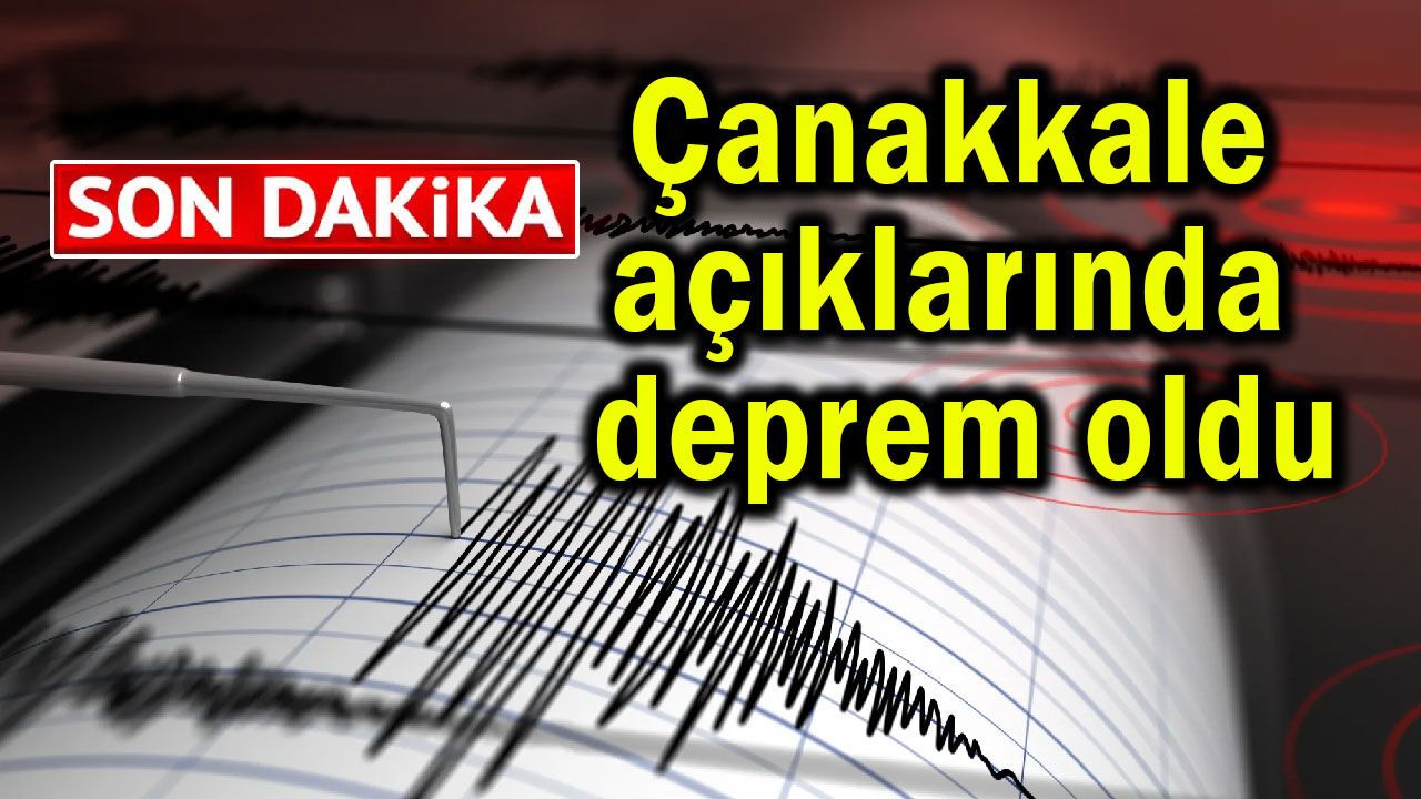 Çanakkale açıklarında sabah deprem oldu
