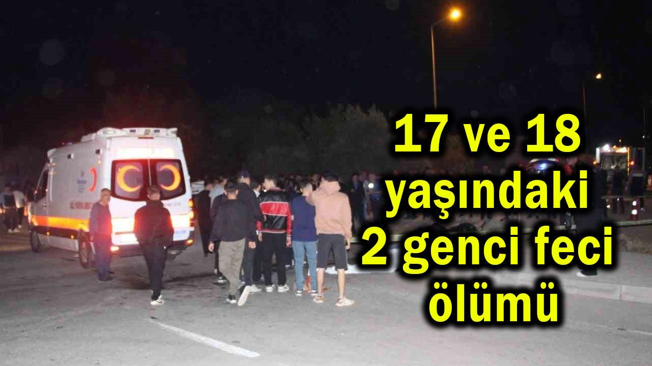 17 ve 18  yaşındaki 2 genci feci  ölümü