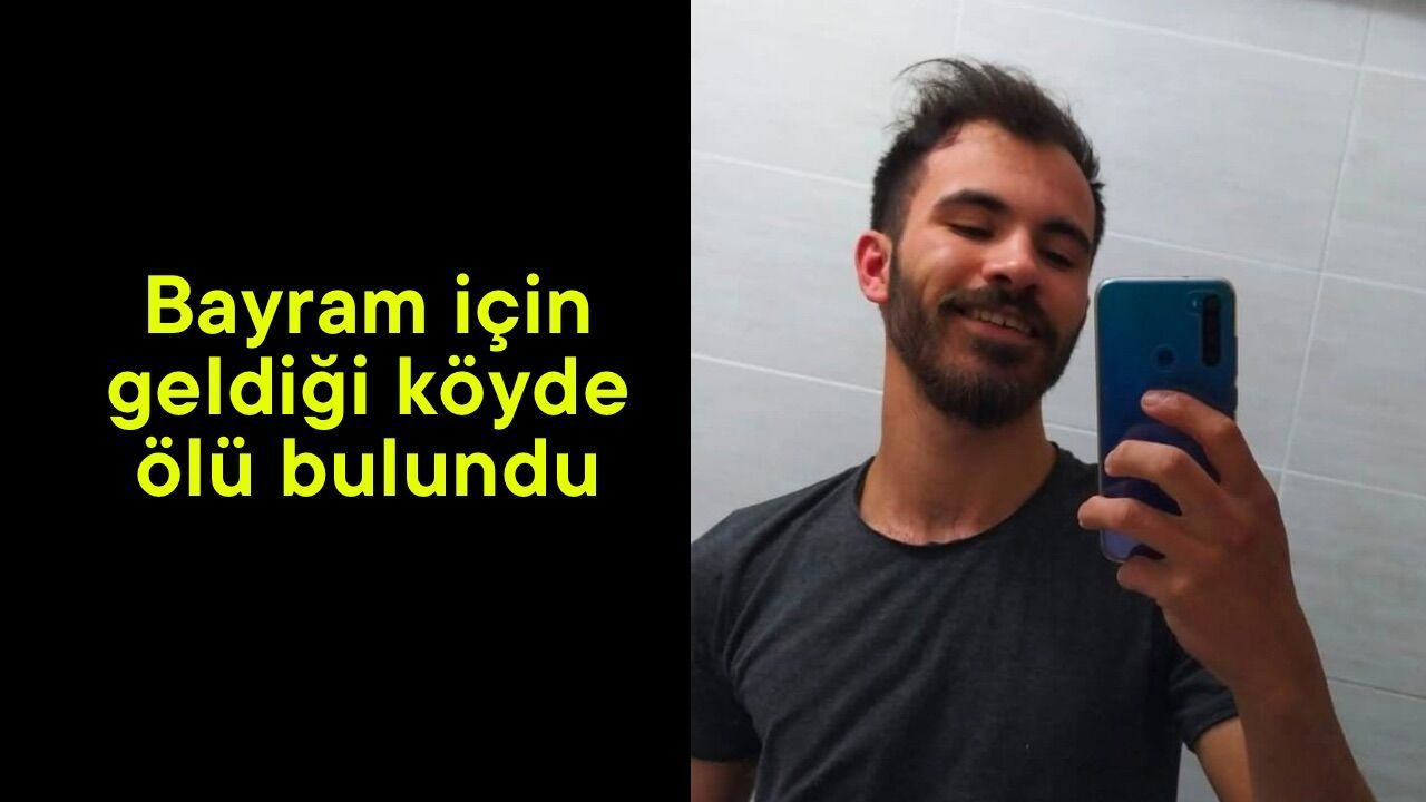 Bayram için geldiği köyde ölü bulundu