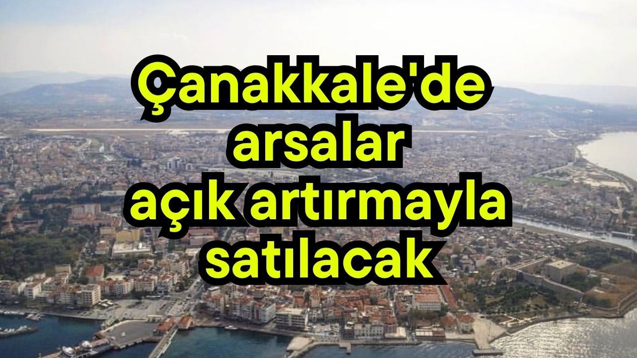Çanakkale'de arsalar açık artırmayla satılacak