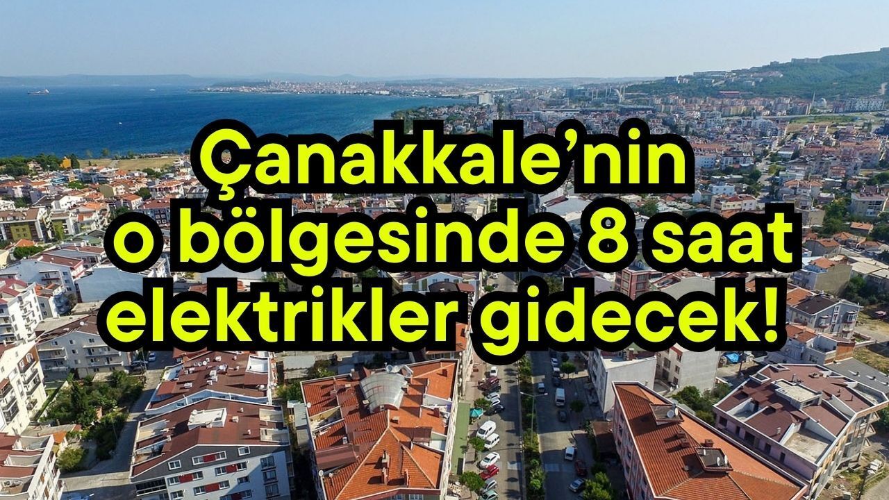 Çanakkale’nin o bölgesinde 8 saat elektrikler gidecek!