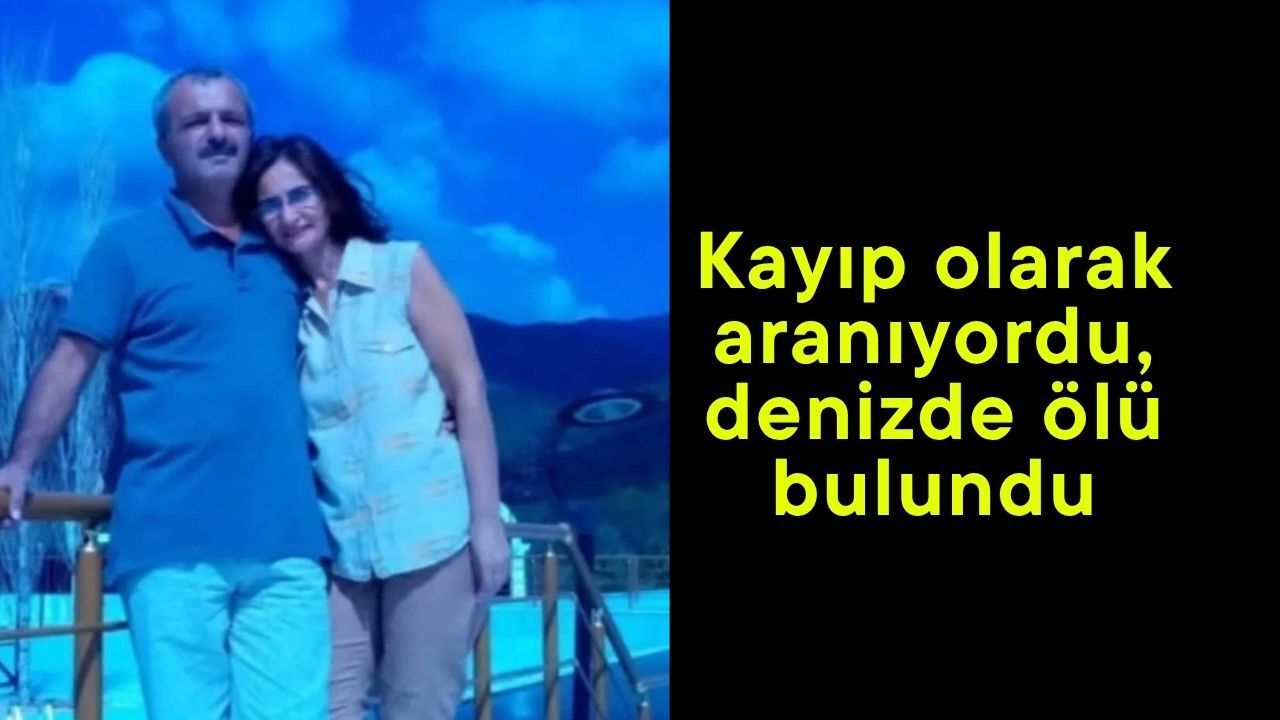 Kayıp olarak aranıyordu, denizde ölü bulundu