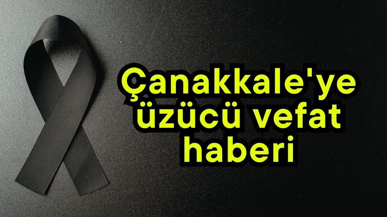 Çanakkale'ye üzücü vefat haberi
