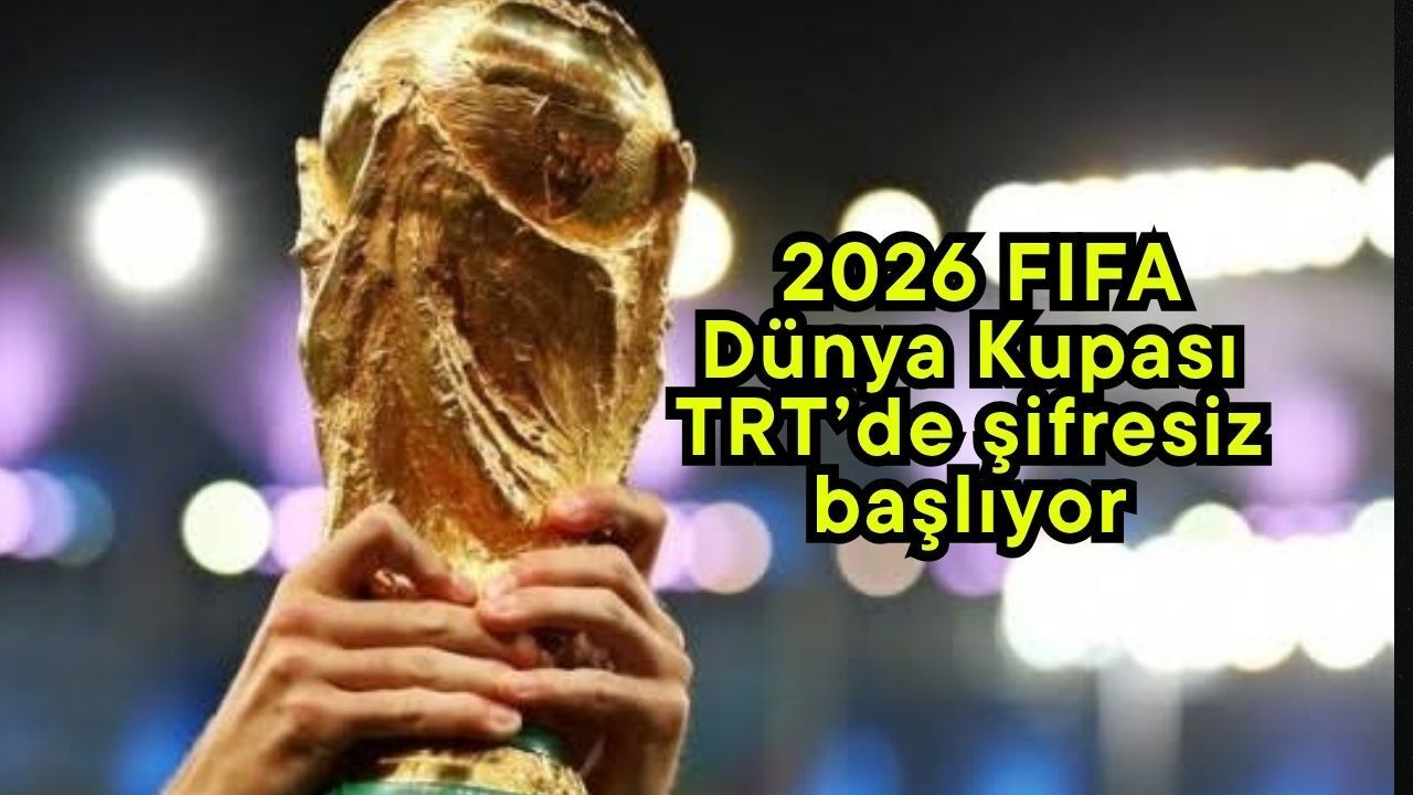 2026 FIFA Dünya Kupası TRT’de şifresiz başlıyor
