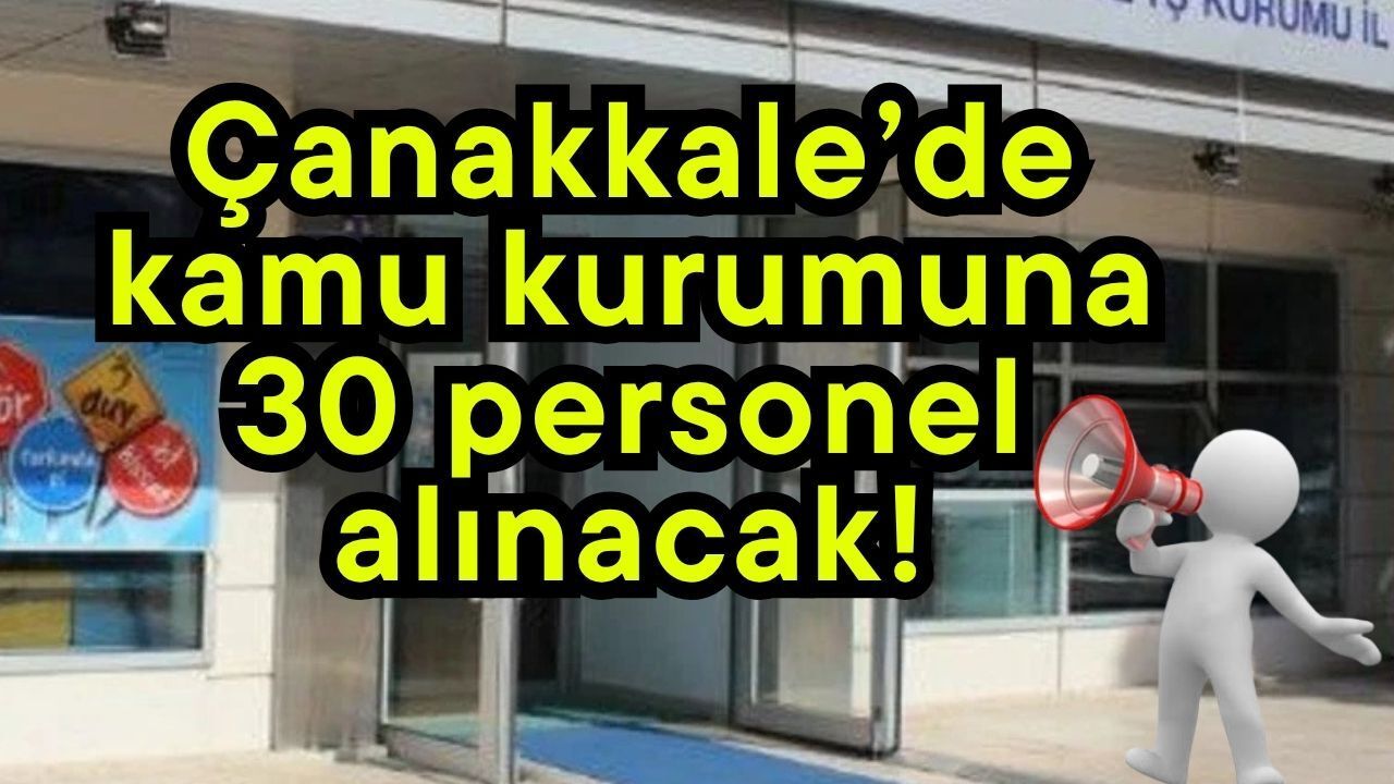 Çanakkale’de kamu kurumuna 30 personel alınacak!