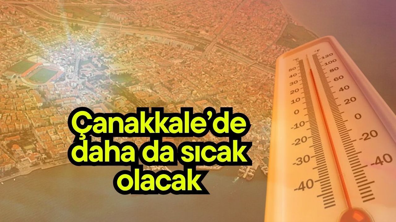 Çanakkale’de daha da sıcak olacak