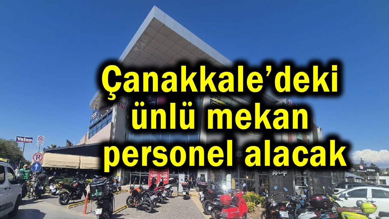 Çanakkale’deki ünlü mekan personel alacak