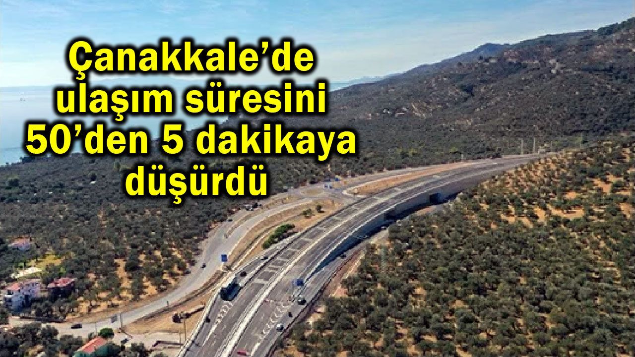 Çanakkale’de ulaşım süresini 50’den 5 dakikaya düşürdü