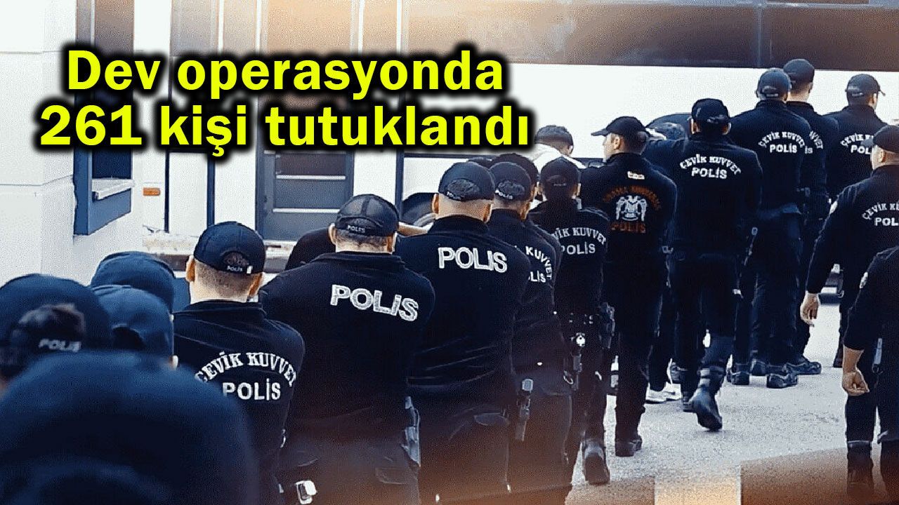 Dev operasyonda 261 kişi tutuklandı